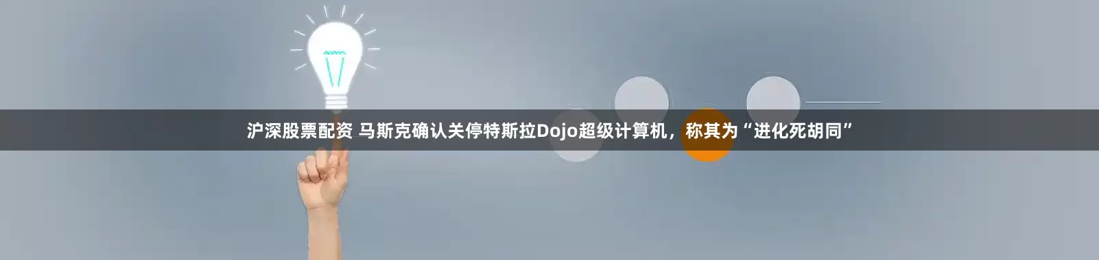 沪深股票配资 马斯克确认关停特斯拉Dojo超级计算机，称其为“进化死胡同”